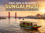 Asal usul dan sejarah Sungai Musi Asal usul dan sejarah Sungai Musi