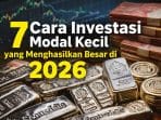 Ini 7 cara investasi modal kecil yang berpotensi cuan di 2026.