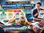 Tips jitu memilih reksadana untuk pemula dengan memahami profil risiko investor, mulai dari konservatif, moderat, hingga agresif, agar investasi lebih aman, optimal, dan sesuai tujuan keuangan jangka panjang.