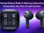 Samsung Galaxy Buds 4 baru hadir Bocoran tampilan Samsung Galaxy Buds 4 dan Galaxy Buds 4 Pro menunjukkan desain baru dengan case minimalis dan earbud lebih modern, yang dipastikan akan resmi diluncurkan dalam acara Galaxy Unpacked 2026.
