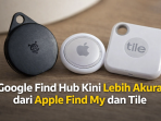 Perangkat Bluetooth tracker seperti Pebblebee, Apple AirTag, dan Tile kini bersaing dalam teknologi pelacakan. Pengujian terbaru menunjukkan jaringan Google Find Hub semakin cepat dan akurat dalam memperbarui lokasi dibandingkan Apple Find My dan Tile.