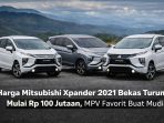 Mitsubishi Xpander 2021 bekas Deretan Mitsubishi Xpander 2021 bekas kini semakin terjangkau di pasar mobil bekas.