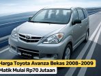 Toyota avanza Harga Toyota Avanza bekas 2008–2009 tipe matik makin terjangkau jelang Lebaran 2026, mulai Rp70 jutaan — pilihan mobil keluarga yang tetap tangguh dan ekonomis.